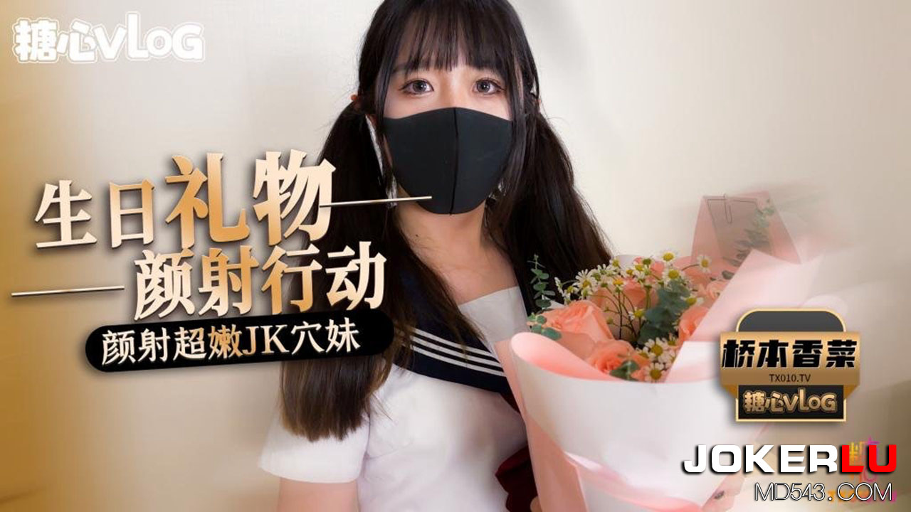 糖心Vlog 桥本香菜 生日礼物颜射行动 颜射超���JK穴妹