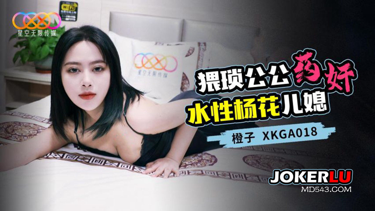 XKGA018 橙子 猥琐公公药奸水性杨花儿媳 星空无限传媒