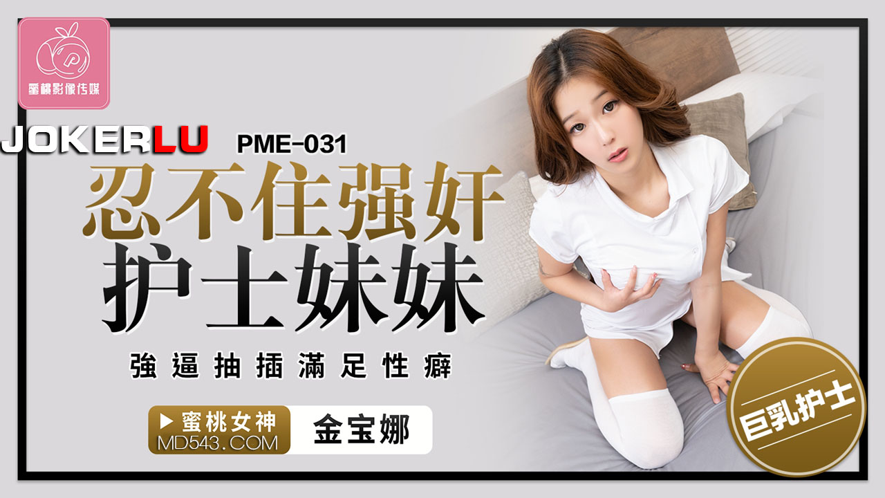 PME-031 金宝娜 忍不住强奸护士妹妹 强逼抽插满足性癖 蜜桃影像传媒