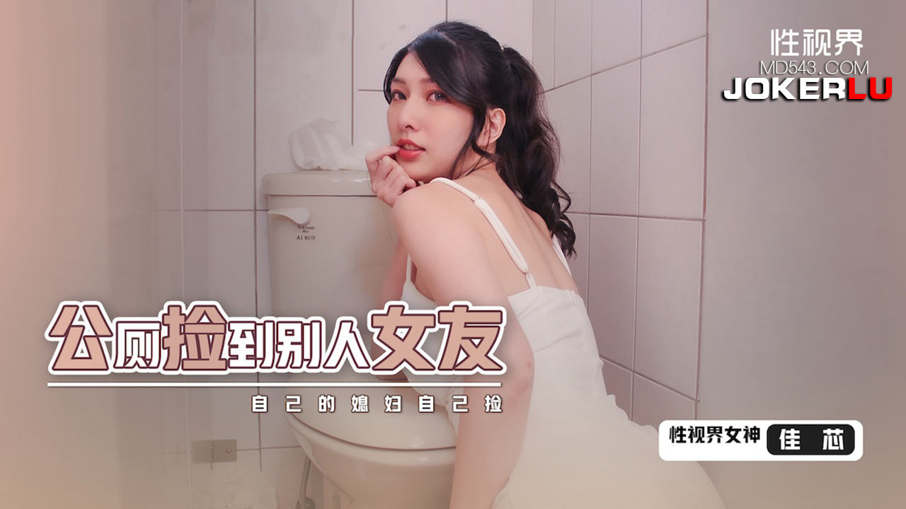 XSJHG-007 佳芯 公厕捡到别人的女友 性视界传媒