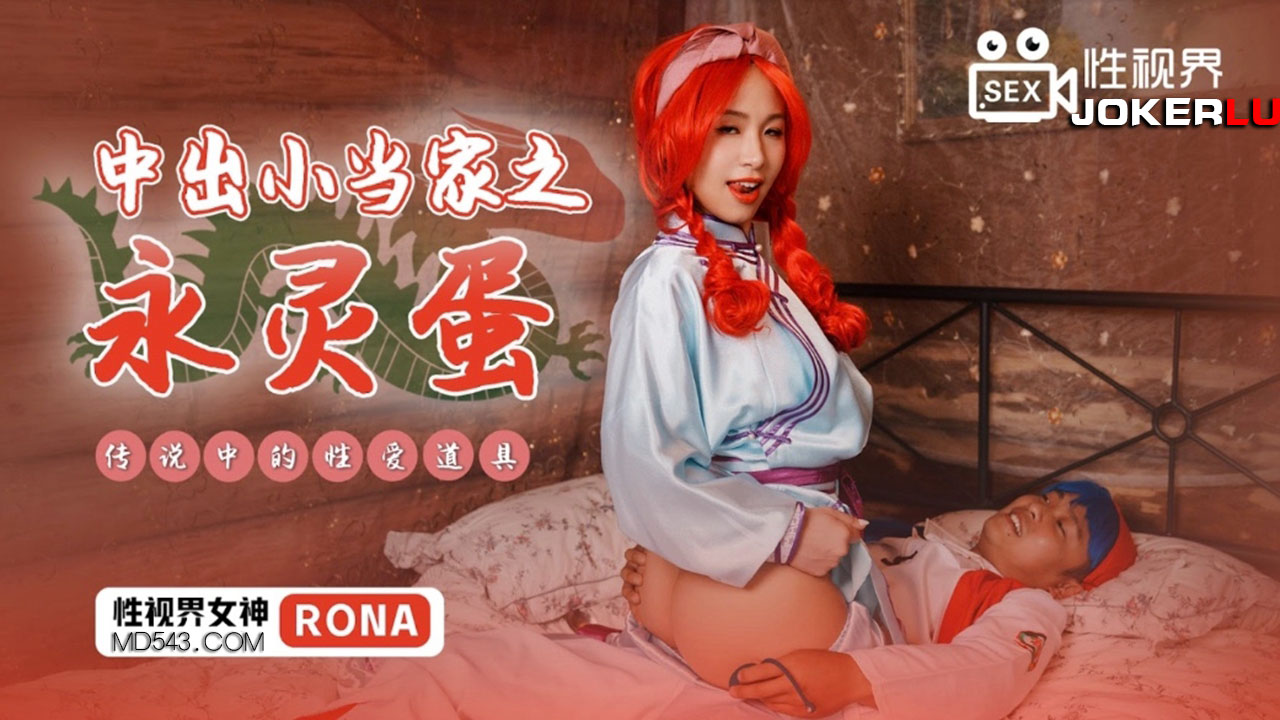 XSJ018.RONA.中出小当家之永灵蛋.传说中的性爱道具.性视界传媒