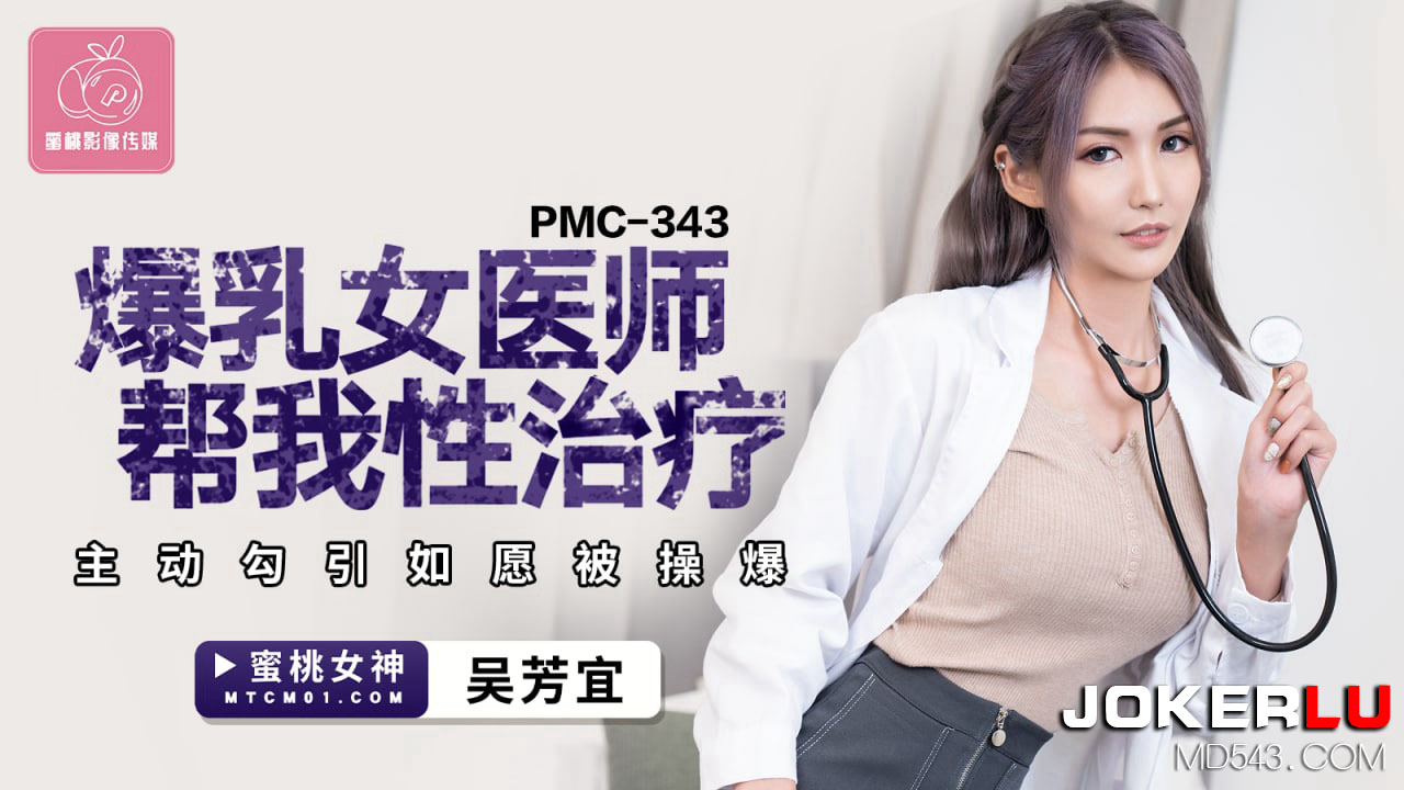 PMC-343 吴芳宜 爆乳��医师帮我性治疗 主动勾引如愿被操爆 蜜桃影像传媒